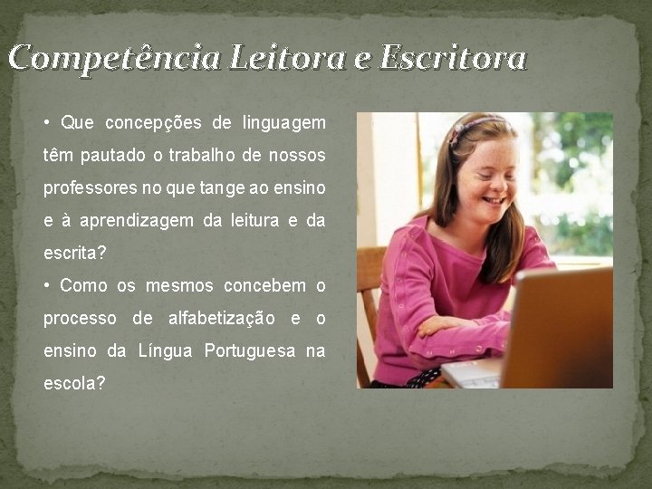 Competência Leitora e Escritora • Que concepções de linguagem têm pautado o trabalho de