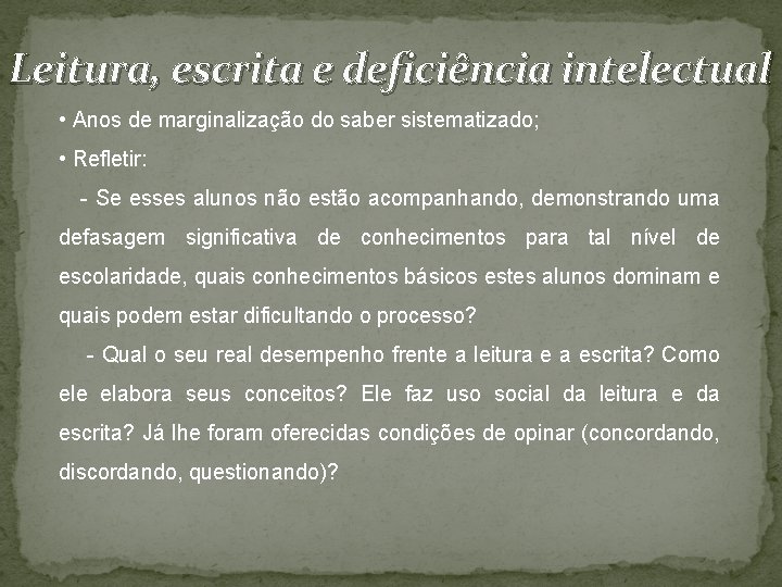 Leitura, escrita e deficiência intelectual • Anos de marginalização do saber sistematizado; • Refletir: