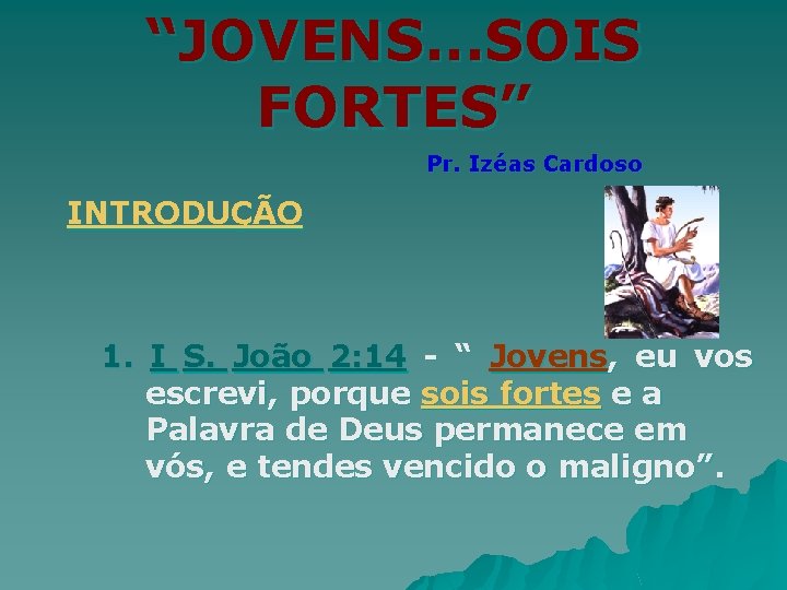 “JOVENS. . . SOIS FORTES” Pr. Izéas Cardoso INTRODUÇÃO 1. I S. João 2:
