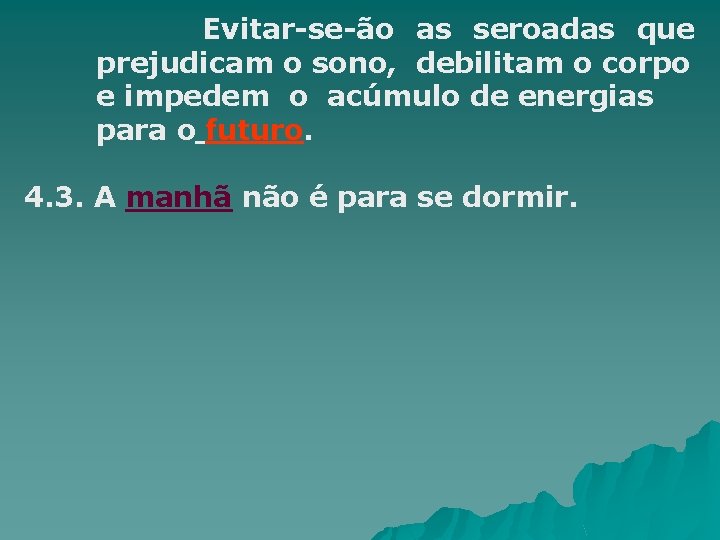 Evitar-se-ão as seroadas que prejudicam o sono, debilitam o corpo e impedem o acúmulo
