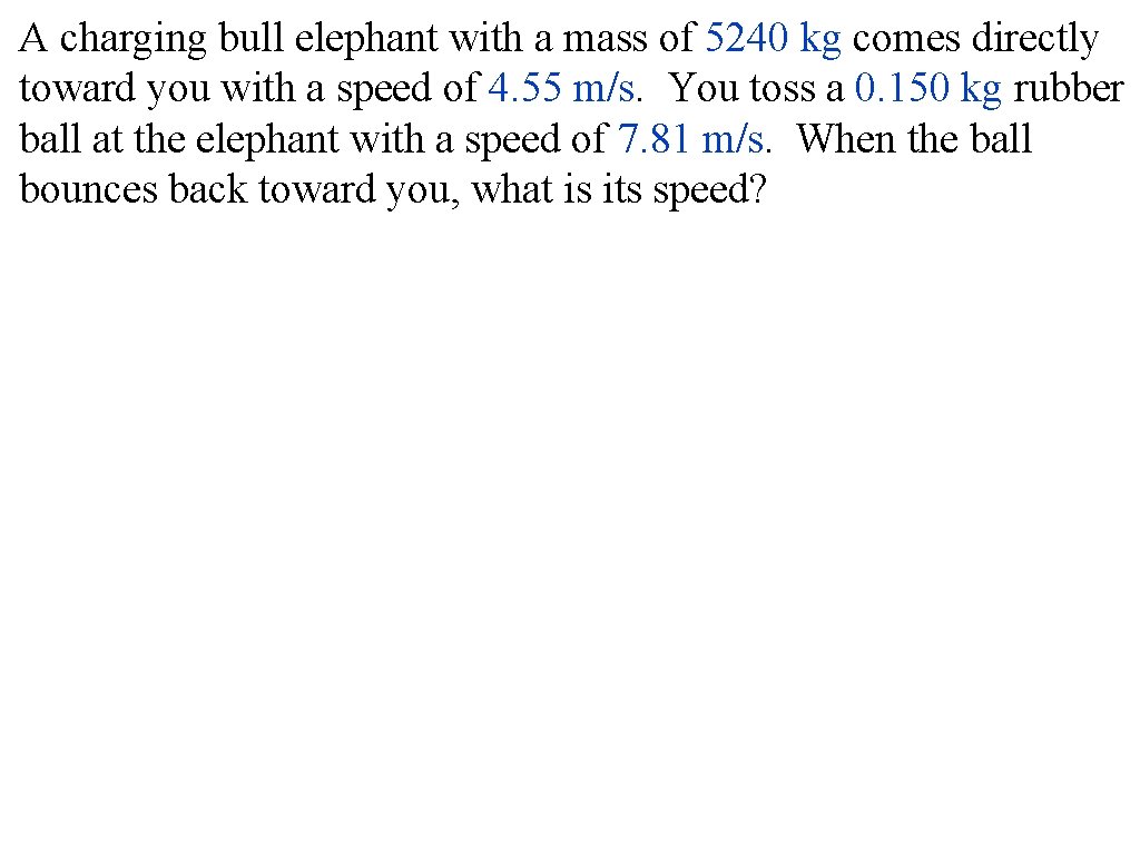 A charging bull elephant with a mass of 5240 kg comes directly toward you