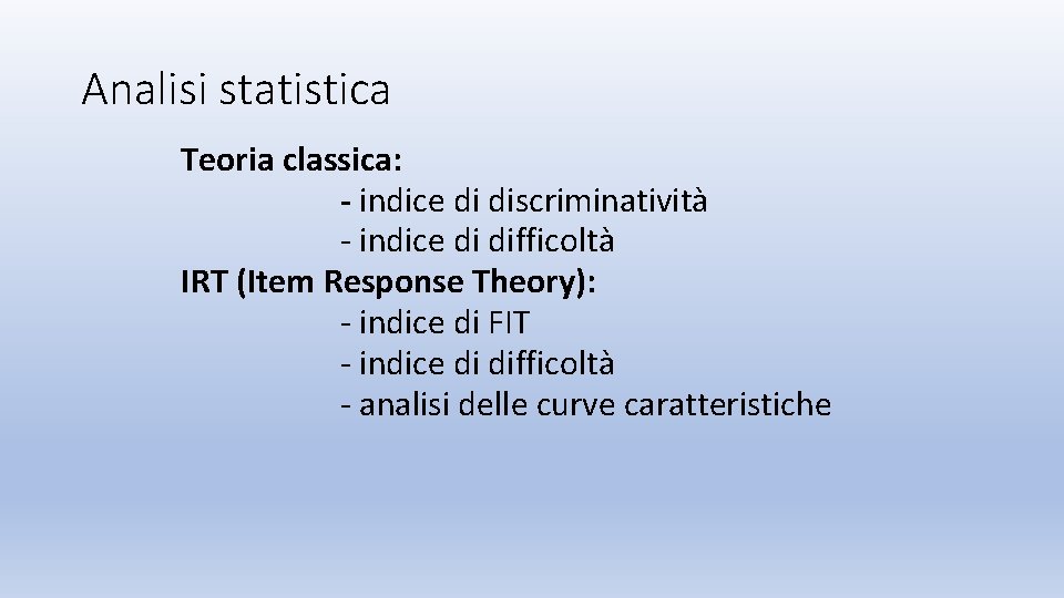Analisi statistica Teoria classica: - indice di discriminatività - indice di difficoltà IRT (Item