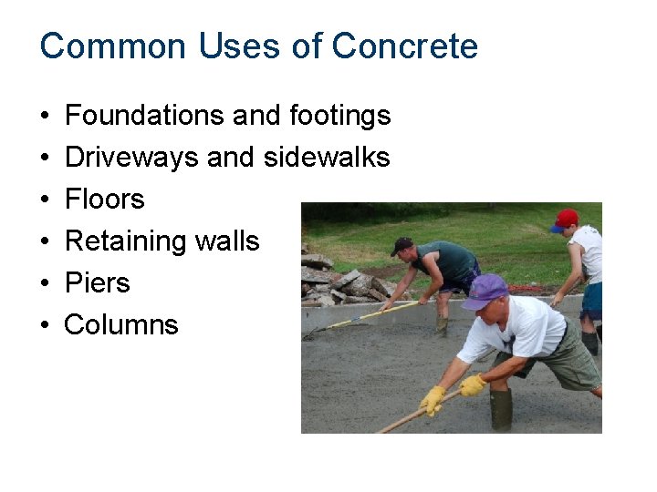 Common Uses of Concrete • • • Foundations and footings Driveways and sidewalks Floors