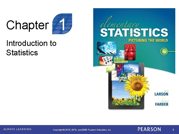 1 Chapter Introduction to Statistics Copyright © 2015, 2012, and 2009 Pearson Education, Inc.