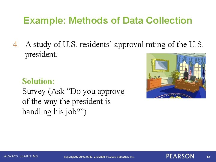 Example: Methods of Data Collection 4. A study of U. S. residents’ approval rating