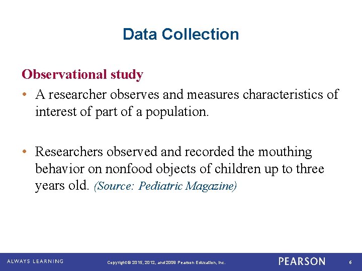 Data Collection Observational study • A researcher observes and measures characteristics of interest of