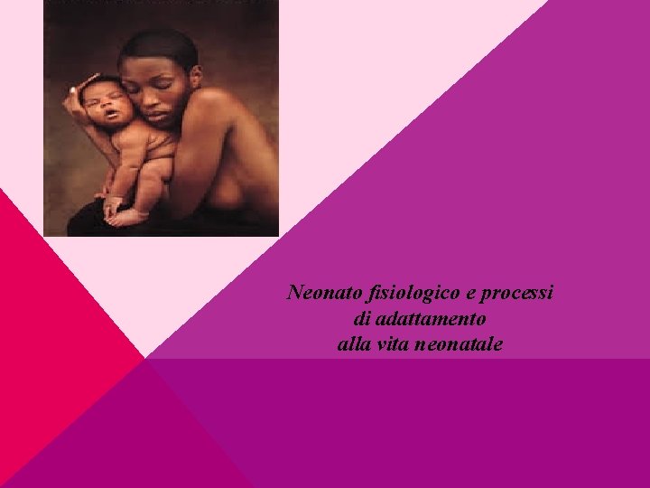 Neonato fisiologico e processi di adattamento alla vita neonatale 