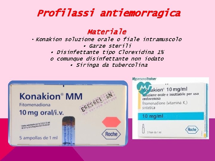 Profilassi antiemorragica Materiale • Konakion soluzione orale o fiale intramuscolo • Garze sterili •