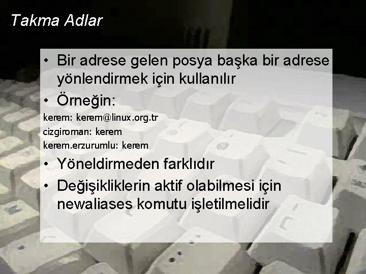 Takma Adlar • Bir adrese gelen posya başka bir adrese yönlendirmek için kullanılır • Takma Adlar • Bir adrese gelen posya başka bir adrese yönlendirmek için kullanılır •