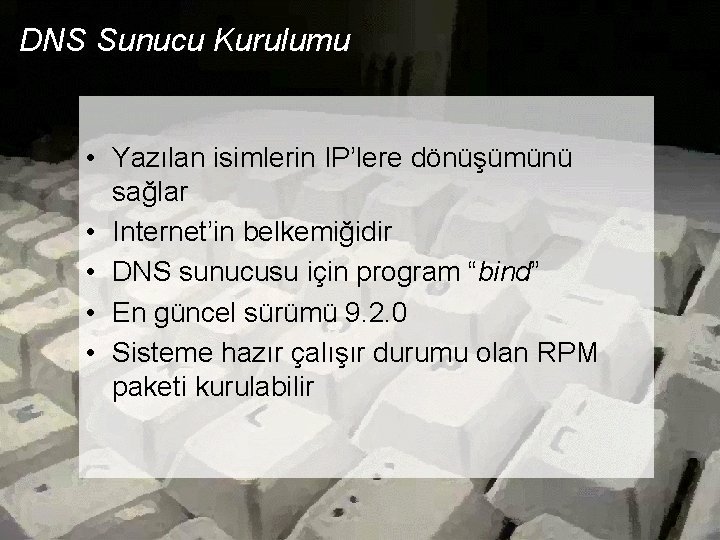 DNS Sunucu Kurulumu • Yazılan isimlerin IP’lere dönüşümünü sağlar • Internet’in belkemiğidir • DNS DNS Sunucu Kurulumu • Yazılan isimlerin IP’lere dönüşümünü sağlar • Internet’in belkemiğidir • DNS