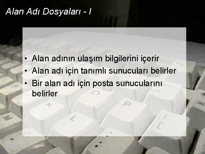 Alan Adı Dosyaları - I • Alan adının ulaşım bilgilerini içerir • Alan adı Alan Adı Dosyaları - I • Alan adının ulaşım bilgilerini içerir • Alan adı