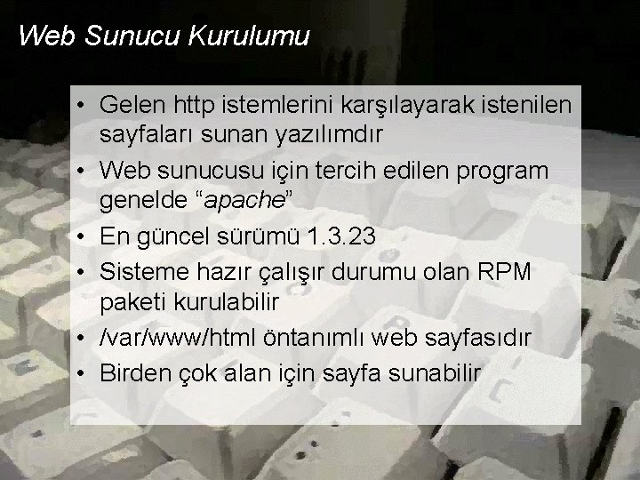 Web Sunucu Kurulumu • Gelen http istemlerini karşılayarak istenilen sayfaları sunan yazılımdır • Web Web Sunucu Kurulumu • Gelen http istemlerini karşılayarak istenilen sayfaları sunan yazılımdır • Web