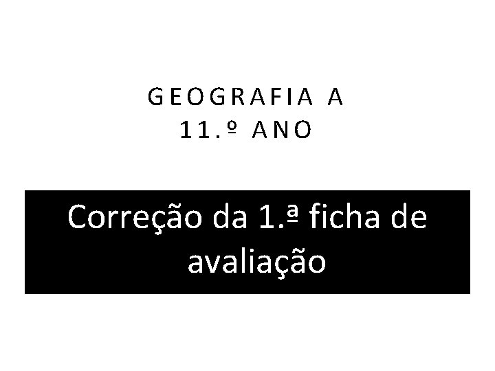 GEOGRAFIA A 11. º ANO Correção da 1. ª ficha de avaliação 