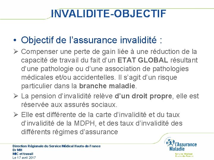 INVALIDITE-OBJECTIF • Objectif de l’assurance invalidité : Ø Compenser une perte de gain liée INVALIDITE-OBJECTIF • Objectif de l’assurance invalidité : Ø Compenser une perte de gain liée