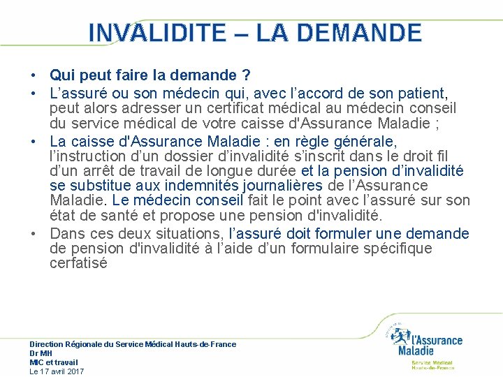 INVALIDITE – LA DEMANDE • Qui peut faire la demande ? • L’assuré ou INVALIDITE – LA DEMANDE • Qui peut faire la demande ? • L’assuré ou