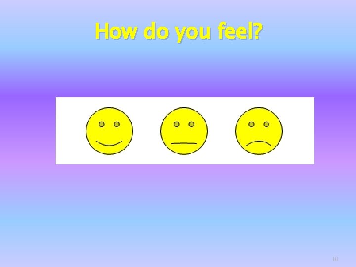 How do you feel? 10 