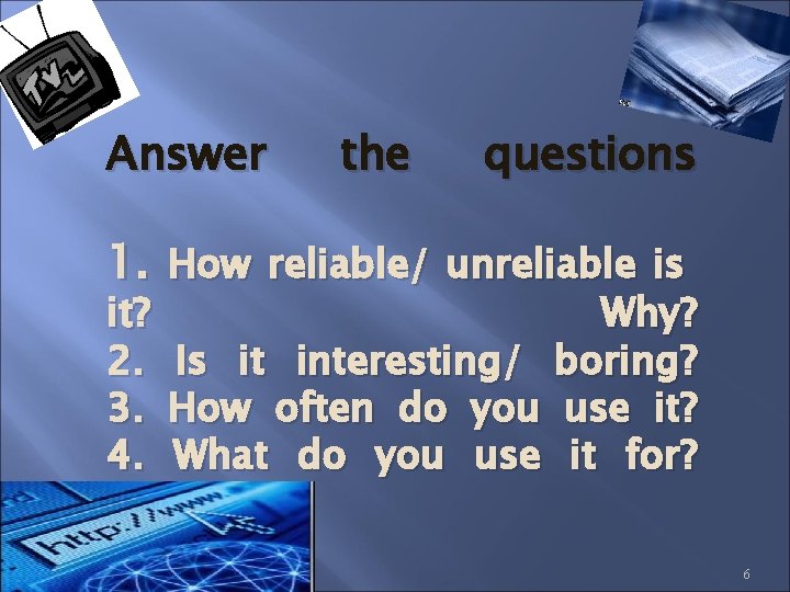 Answer the questions 1. How reliable/ unreliable is it? 2. 3. 4. Why? Is