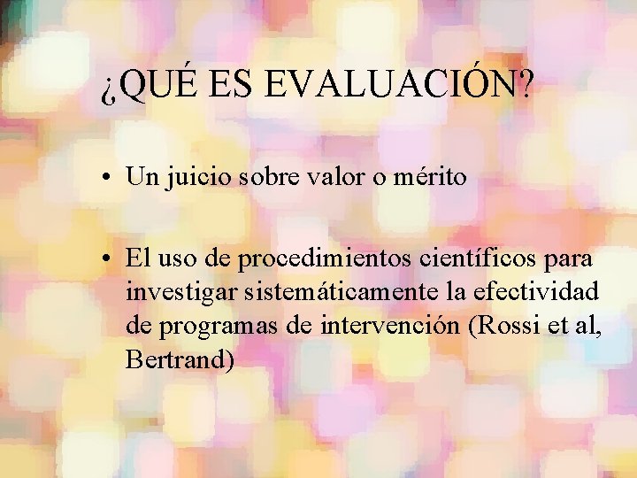 ¿QUÉ ES EVALUACIÓN? • Un juicio sobre valor o mérito • El uso de