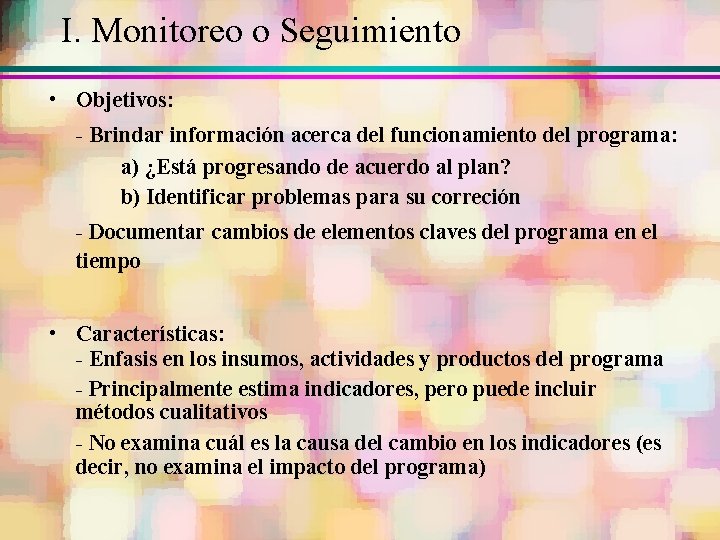 I. Monitoreo o Seguimiento • Objetivos: - Brindar información acerca del funcionamiento del programa: