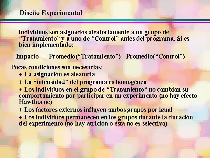 Diseño Experimental Individuos son asignados aleatoriamente a un grupo de “Tratamiento” y a uno