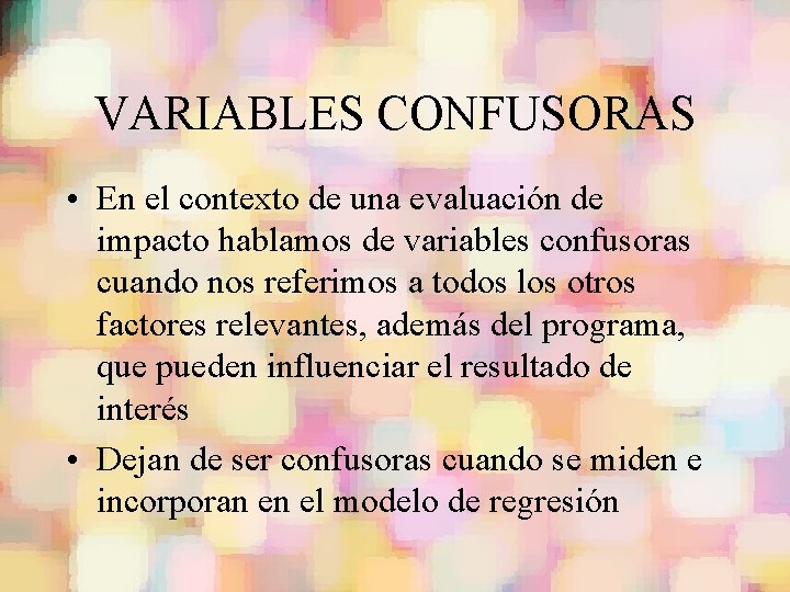 VARIABLES CONFUSORAS • En el contexto de una evaluación de impacto hablamos de variables