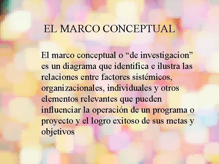 EL MARCO CONCEPTUAL El marco conceptual o “de investigacion” es un diagrama que identifica