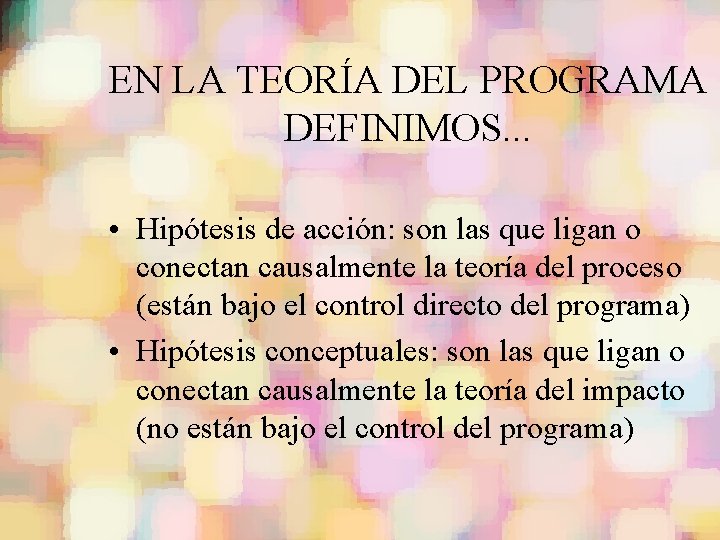 EN LA TEORÍA DEL PROGRAMA DEFINIMOS. . . • Hipótesis de acción: son las