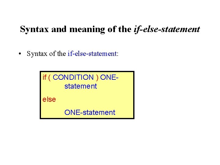 Syntax and meaning of the if-else-statement • Syntax of the if-else-statement: if ( CONDITION