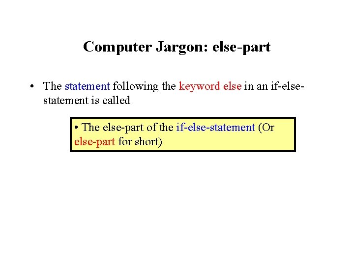 Computer Jargon: else-part • The statement following the keyword else in an if-elsestatement is