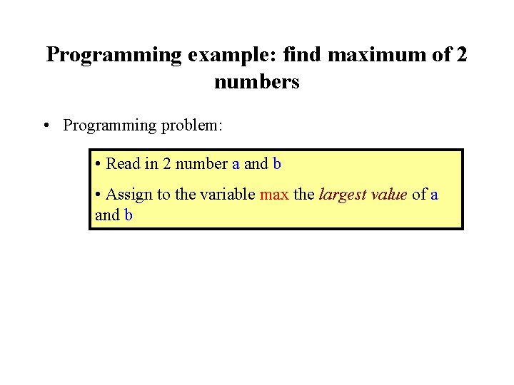 Programming example: find maximum of 2 numbers • Programming problem: • Read in 2