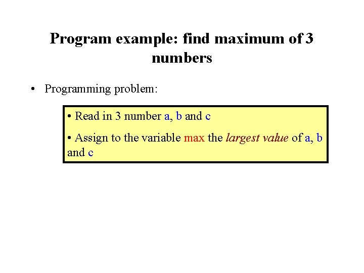 Program example: find maximum of 3 numbers • Programming problem: • Read in 3