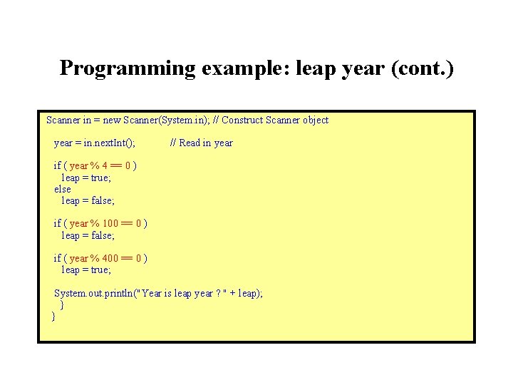 Programming example: leap year (cont. ) Scanner in = new Scanner(System. in); // Construct