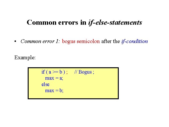 Common errors in if-else-statements • Common error 1: bogus semicolon after the if-condition Example: