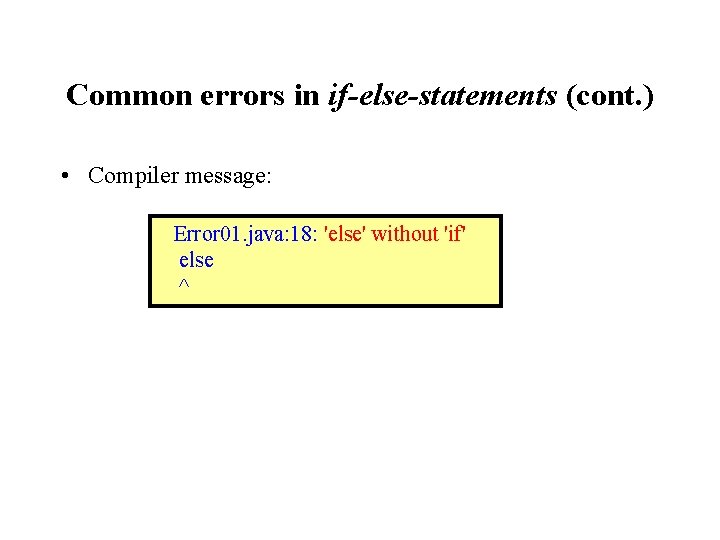 Common errors in if-else-statements (cont. ) • Compiler message: Error 01. java: 18: 'else'