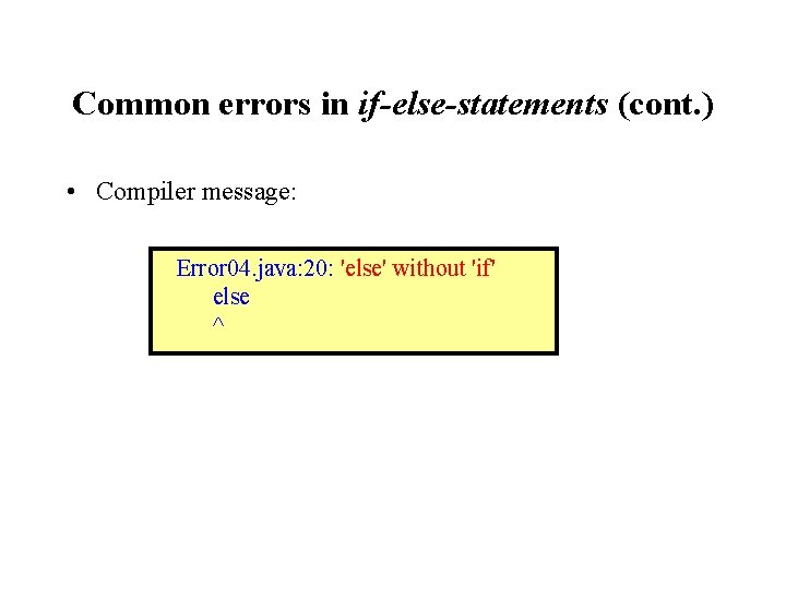 Common errors in if-else-statements (cont. ) • Compiler message: Error 04. java: 20: 'else'
