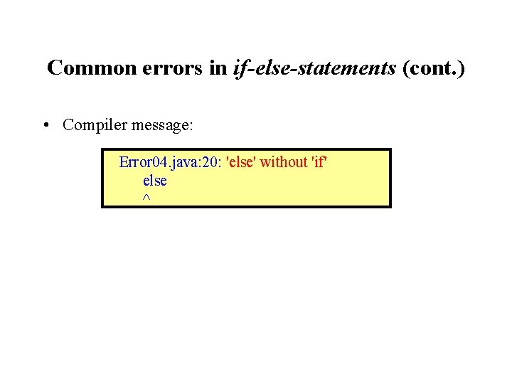 Common errors in if-else-statements (cont. ) • Compiler message: Error 04. java: 20: 'else'
