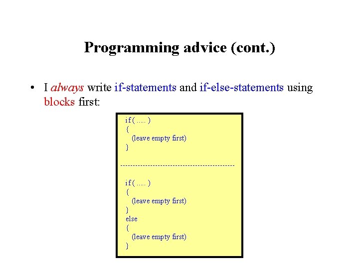 Programming advice (cont. ) • I always write if-statements and if-else-statements using blocks first: