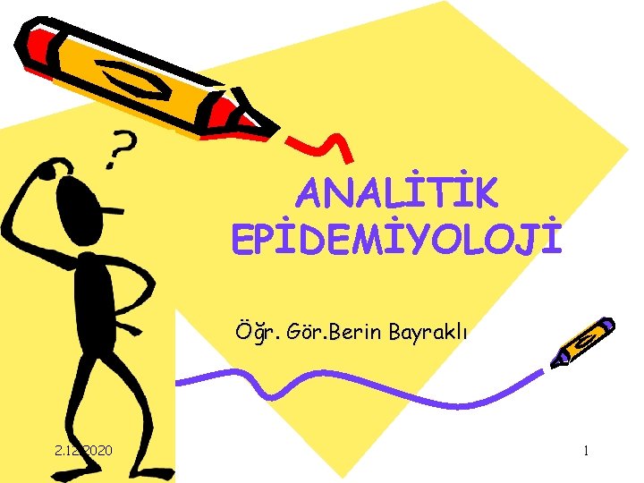ANALİTİK EPİDEMİYOLOJİ Öğr. Gör. Berin Bayraklı 2. 12. 2020 1 