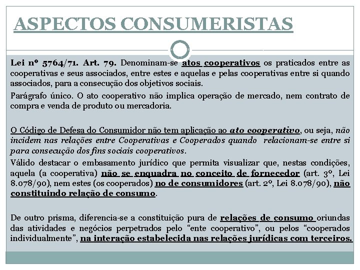 ASPECTOS CONSUMERISTAS Lei nº 5764/71. Art. 79. Denominam-se atos cooperativos os praticados entre as