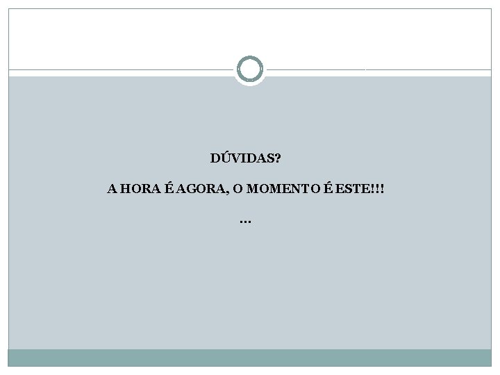  DÚVIDAS? A HORA É AGORA, O MOMENTO É ESTE!!!. . . 