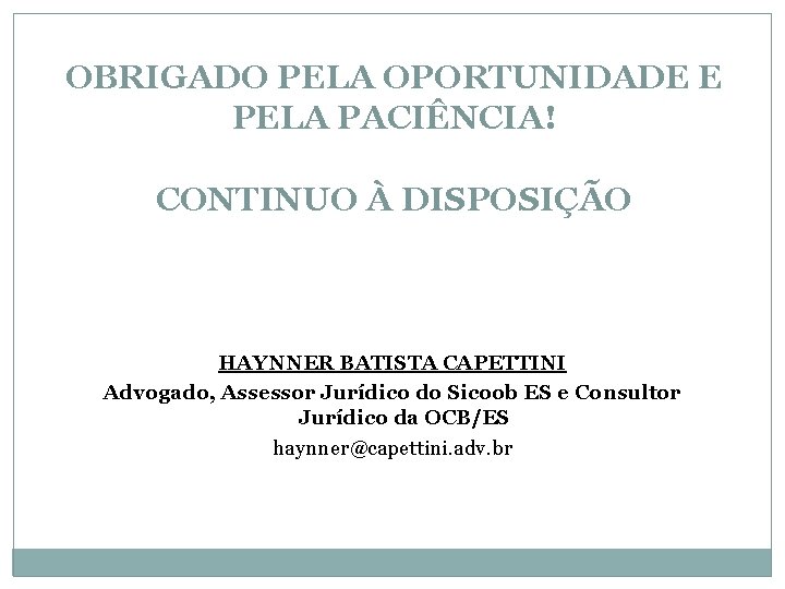 OBRIGADO PELA OPORTUNIDADE E PELA PACIÊNCIA! CONTINUO À DISPOSIÇÃO HAYNNER BATISTA CAPETTINI Advogado, Assessor