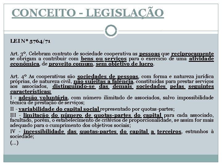 CONCEITO - LEGISLAÇÃO LEI Nº 5764/71 Art. 3º. Celebram contrato de sociedade cooperativa as