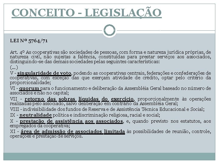 CONCEITO - LEGISLAÇÃO LEI Nº 5764/71 Art. 4º As cooperativas são sociedades de pessoas,