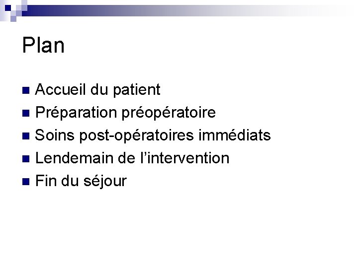 Plan Accueil du patient n Préparation préopératoire n Soins post-opératoires immédiats n Lendemain de