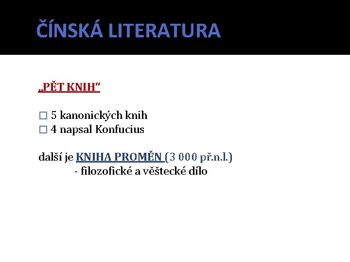 ČÍNSKÁ LITERATURA „PĚT KNIH“ � 5 kanonických knih � 4 napsal Konfucius další je