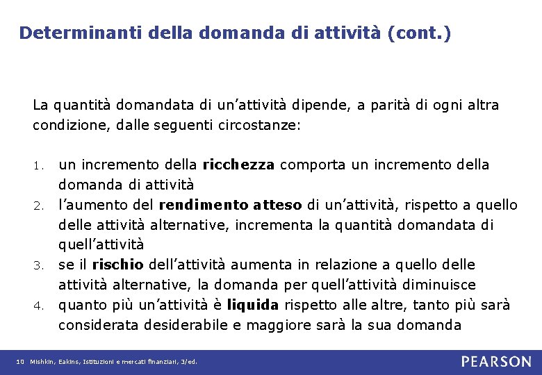 Determinanti della domanda di attività (cont. ) La quantità domandata di un’attività dipende, a