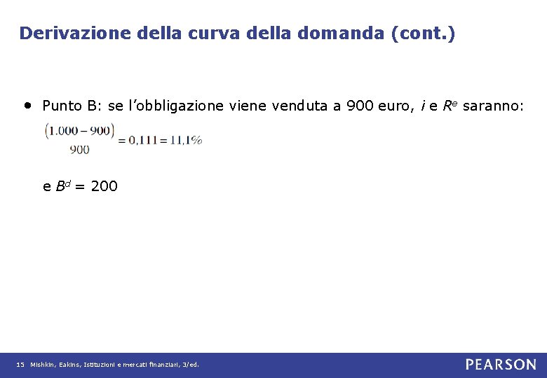 Derivazione della curva della domanda (cont. ) • Punto B: se l’obbligazione viene venduta Derivazione della curva della domanda (cont. ) • Punto B: se l’obbligazione viene venduta