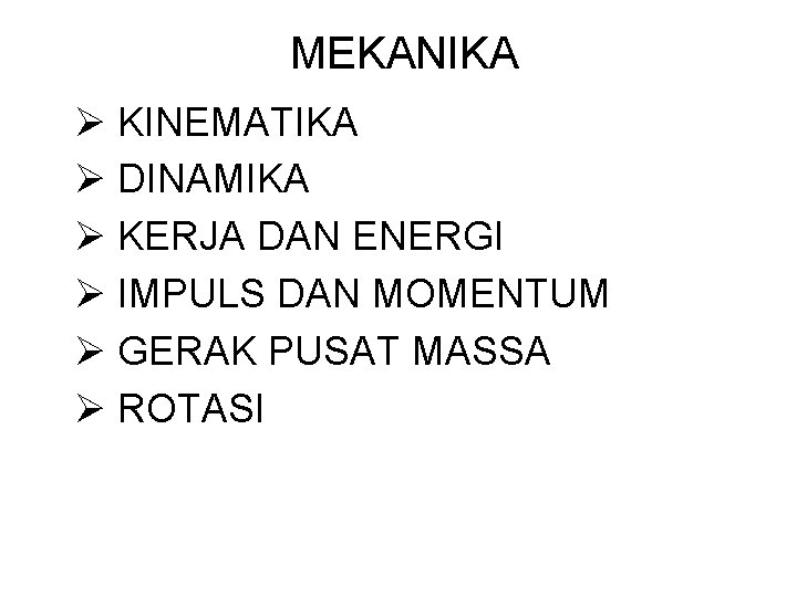 MEKANIKA Ø KINEMATIKA Ø DINAMIKA Ø KERJA DAN ENERGI Ø IMPULS DAN MOMENTUM Ø