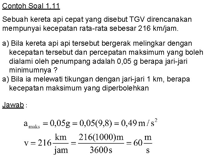 Contoh Soal 1. 11 Sebuah kereta api cepat yang disebut TGV direncanakan mempunyai kecepatan