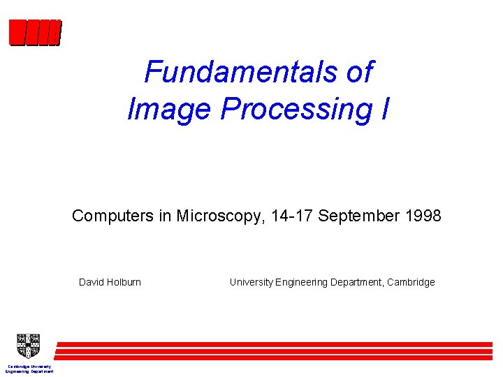 Fundamentals of Image Processing I Computers in Microscopy, 14 -17 September 1998 David Holburn